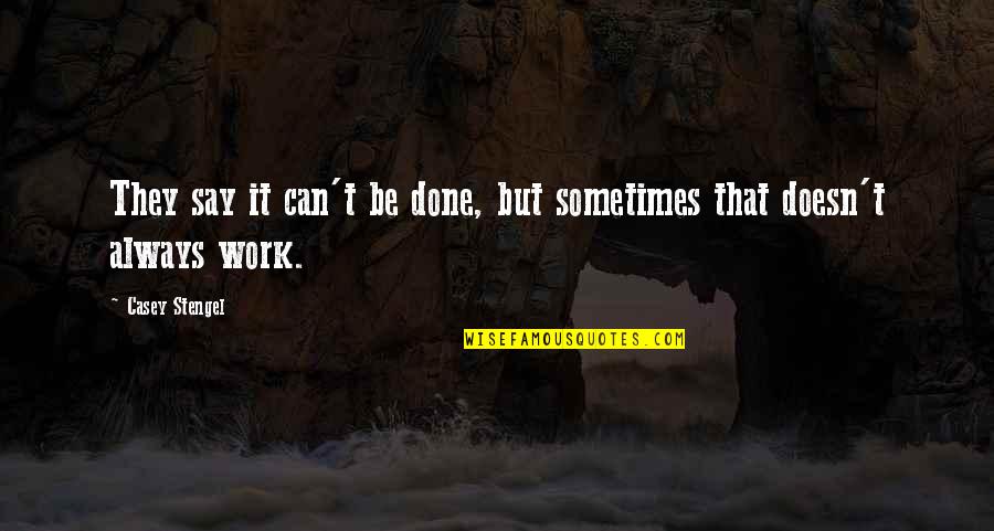 Can't Be Done Quotes By Casey Stengel: They say it can't be done, but sometimes