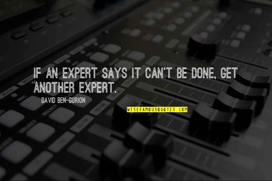 Can't Be Done Quotes By David Ben-Gurion: If an expert says it can't be done,