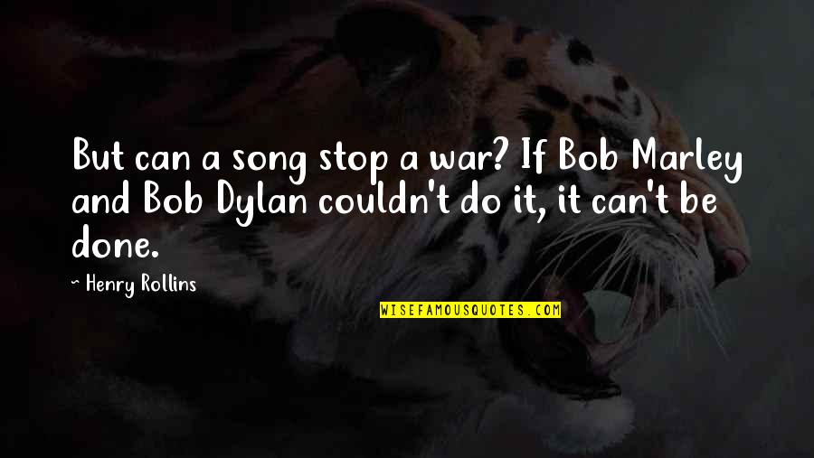 Can't Be Done Quotes By Henry Rollins: But can a song stop a war? If