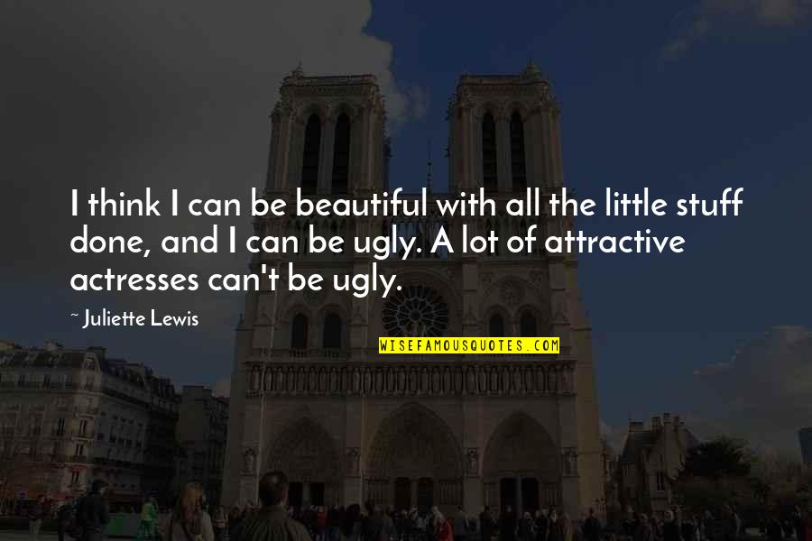 Can't Be Done Quotes By Juliette Lewis: I think I can be beautiful with all