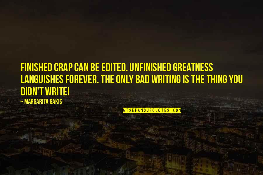 Can't Be Done Quotes By Margarita Gakis: Finished crap can be edited. Unfinished greatness languishes