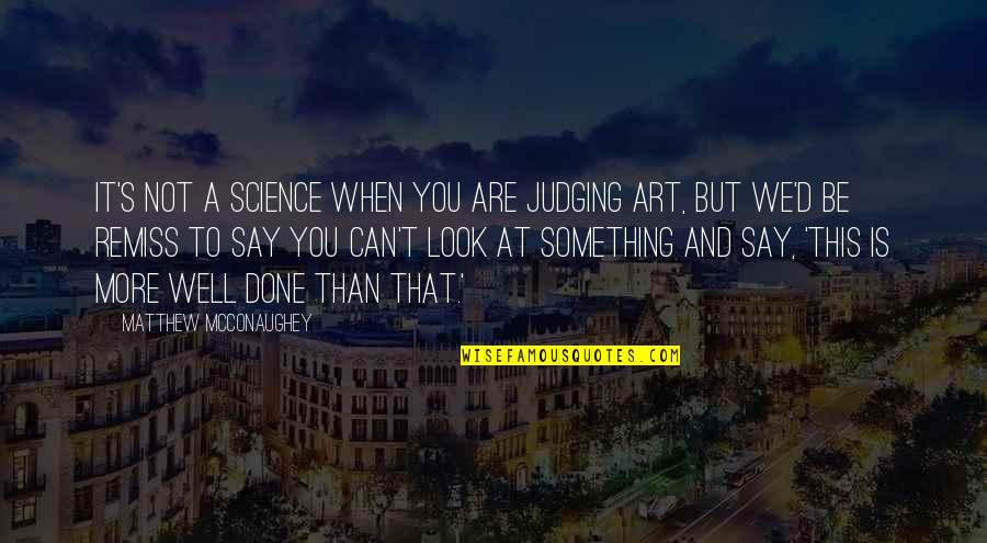 Can't Be Done Quotes By Matthew McConaughey: It's not a science when you are judging