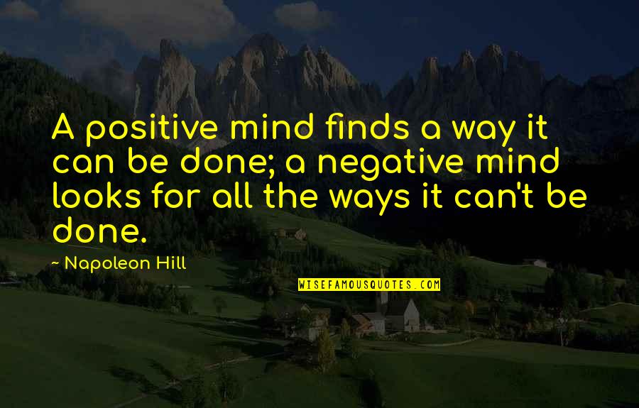 Can't Be Done Quotes By Napoleon Hill: A positive mind finds a way it can