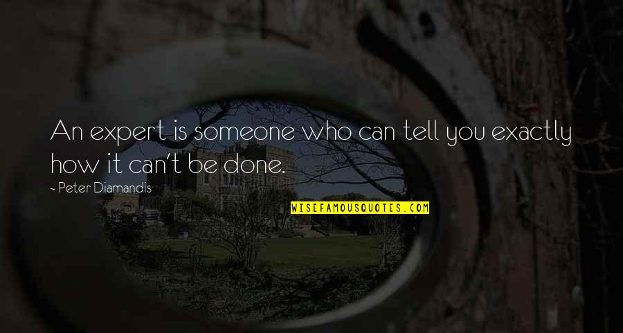 Can't Be Done Quotes By Peter Diamandis: An expert is someone who can tell you