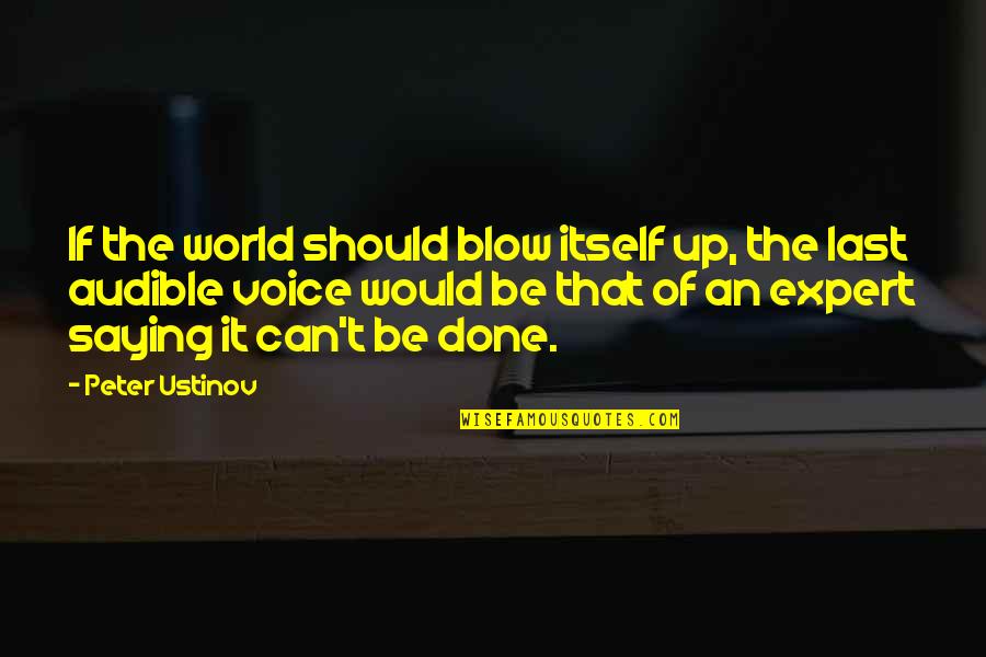 Can't Be Done Quotes By Peter Ustinov: If the world should blow itself up, the