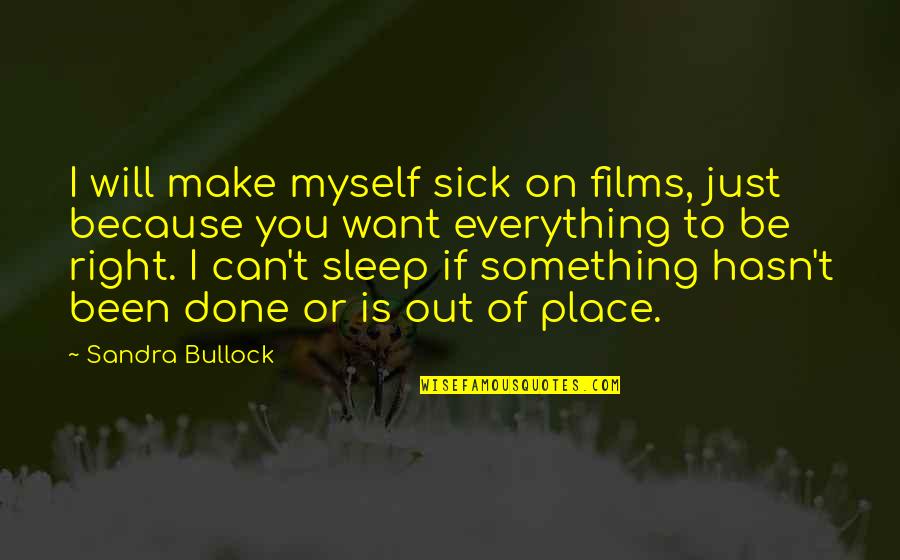 Can't Be Done Quotes By Sandra Bullock: I will make myself sick on films, just