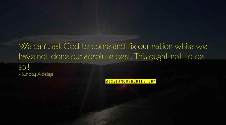 Can't Be Done Quotes By Sunday Adelaja: We can't ask God to come and fix