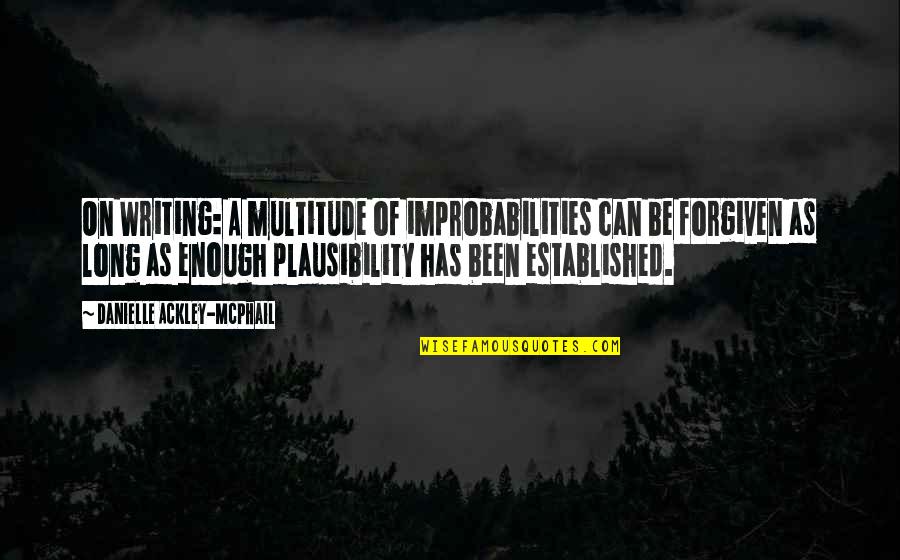 Can't Be Forgiven Quotes By Danielle Ackley-McPhail: On Writing: A multitude of improbabilities can be