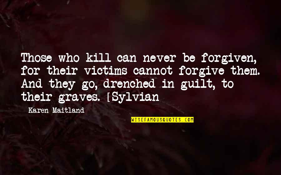 Can't Be Forgiven Quotes By Karen Maitland: Those who kill can never be forgiven, for