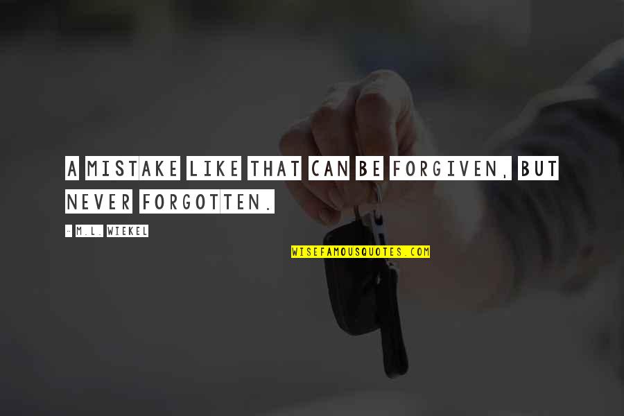Can't Be Forgiven Quotes By M.L. Wiekel: A mistake like that can be forgiven, but
