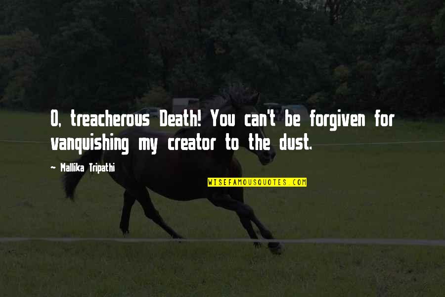 Can't Be Forgiven Quotes By Mallika Tripathi: O, treacherous Death! You can't be forgiven for