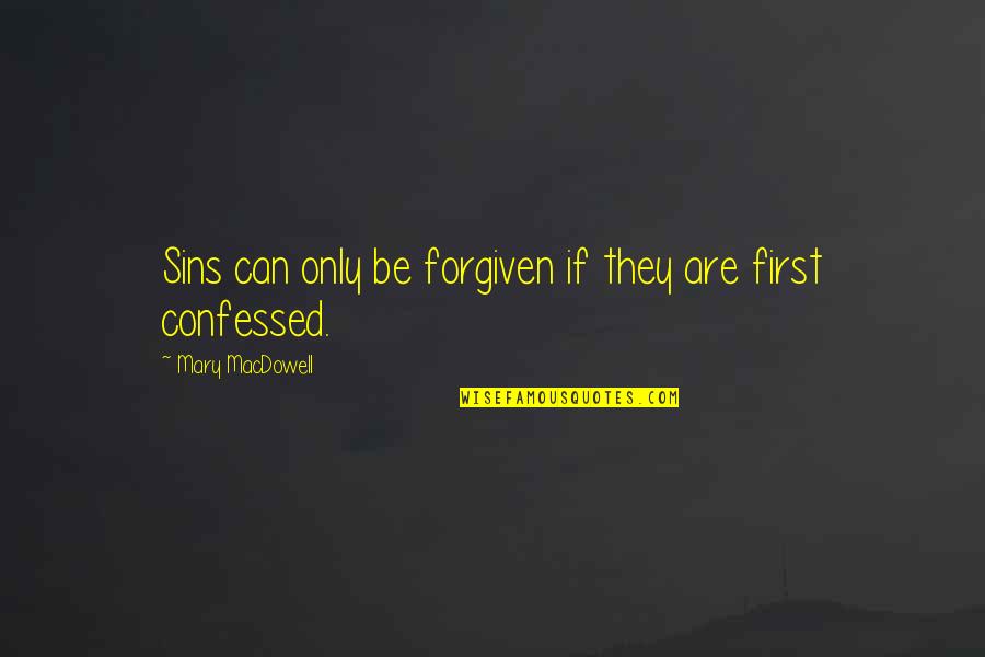 Can't Be Forgiven Quotes By Mary MacDowell: Sins can only be forgiven if they are