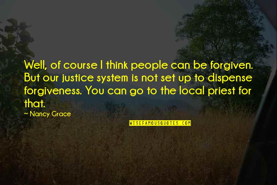 Can't Be Forgiven Quotes By Nancy Grace: Well, of course I think people can be