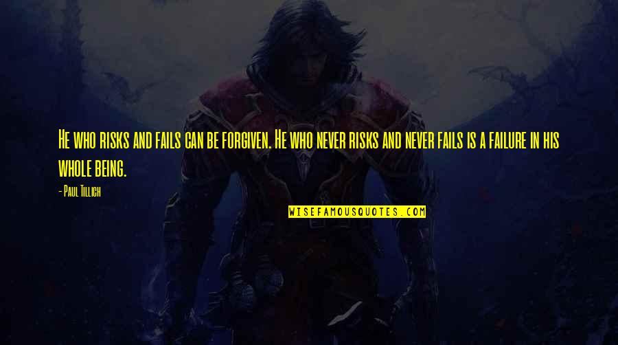 Can't Be Forgiven Quotes By Paul Tillich: He who risks and fails can be forgiven.