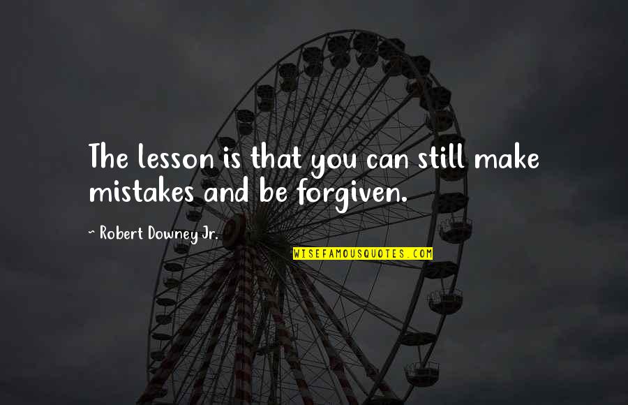 Can't Be Forgiven Quotes By Robert Downey Jr.: The lesson is that you can still make