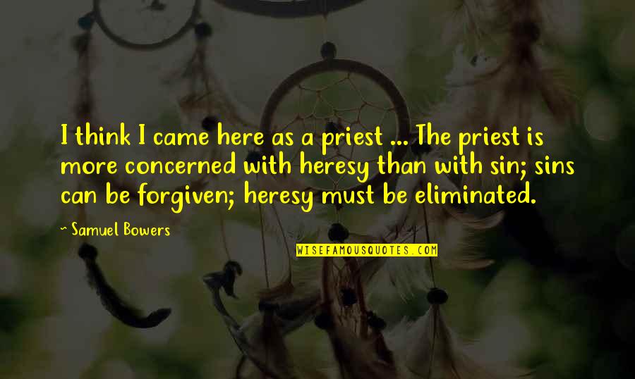 Can't Be Forgiven Quotes By Samuel Bowers: I think I came here as a priest