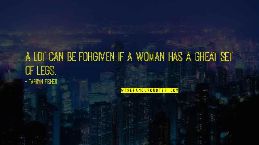 Can't Be Forgiven Quotes By Tarryn Fisher: A lot can be forgiven if a woman