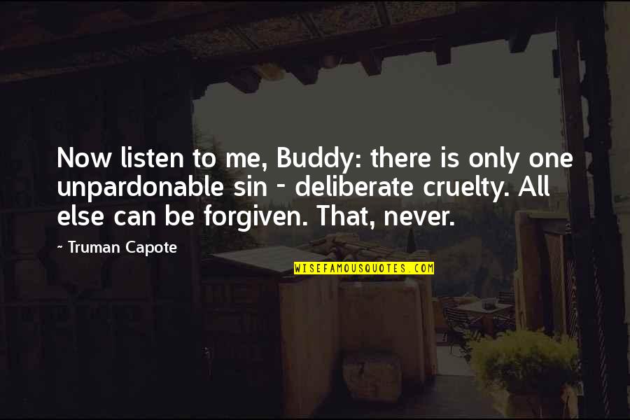 Can't Be Forgiven Quotes By Truman Capote: Now listen to me, Buddy: there is only