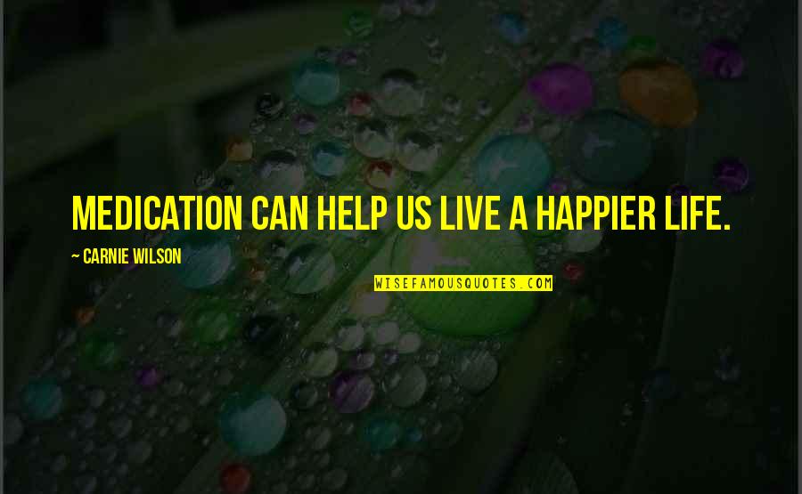 Can't Be Happier Quotes By Carnie Wilson: Medication can help us live a happier life. Can't Be Happier Quotes By Carnie Wilson: Medication can help us live a happier life.