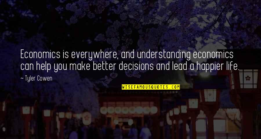 Can't Be Happier Quotes By Tyler Cowen: Economics is everywhere, and understanding economics can help Can't Be Happier Quotes By Tyler Cowen: Economics is everywhere, and understanding economics can help