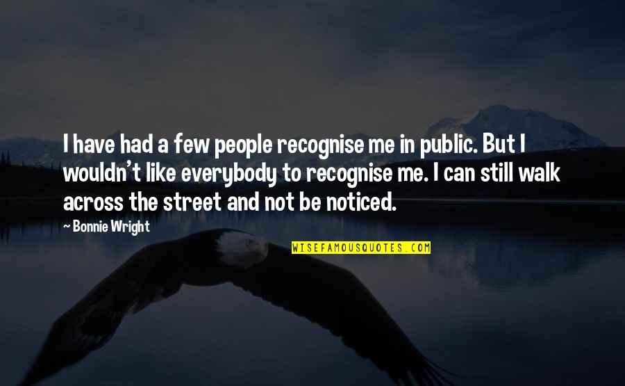 Can't Be Me Quotes By Bonnie Wright: I have had a few people recognise me