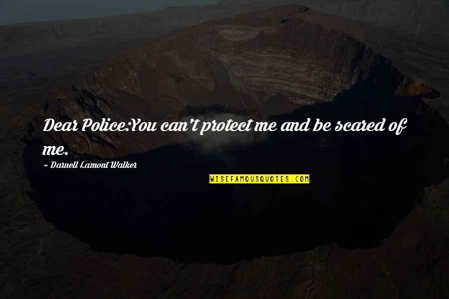 Can't Be Me Quotes By Darnell Lamont Walker: Dear Police:You can't protect me and be scared