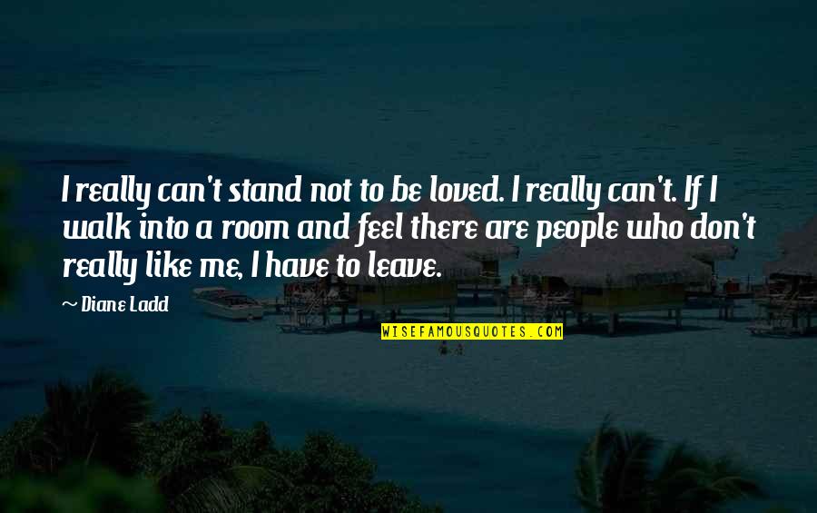 Can't Be Me Quotes By Diane Ladd: I really can't stand not to be loved.