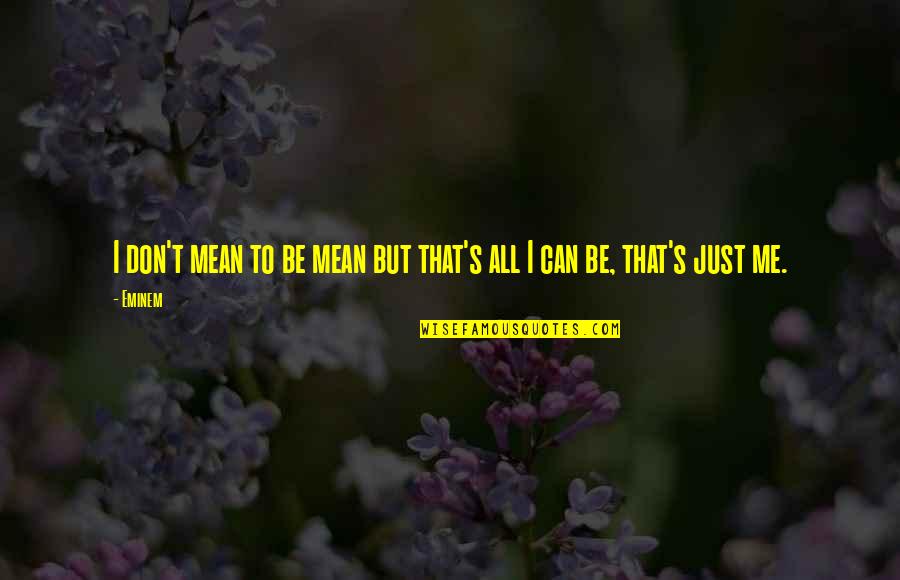 Can't Be Me Quotes By Eminem: I don't mean to be mean but that's