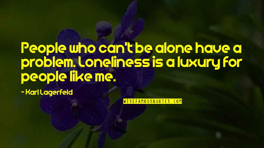 Can't Be Me Quotes By Karl Lagerfeld: People who can't be alone have a problem.