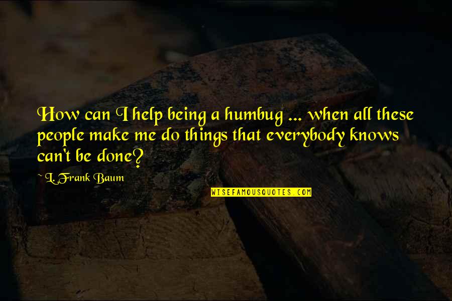 Can't Be Me Quotes By L. Frank Baum: How can I help being a humbug ...