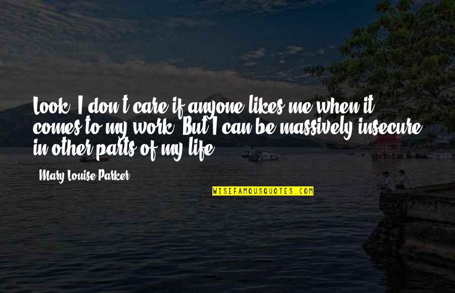 Can't Be Me Quotes By Mary-Louise Parker: Look, I don't care if anyone likes me