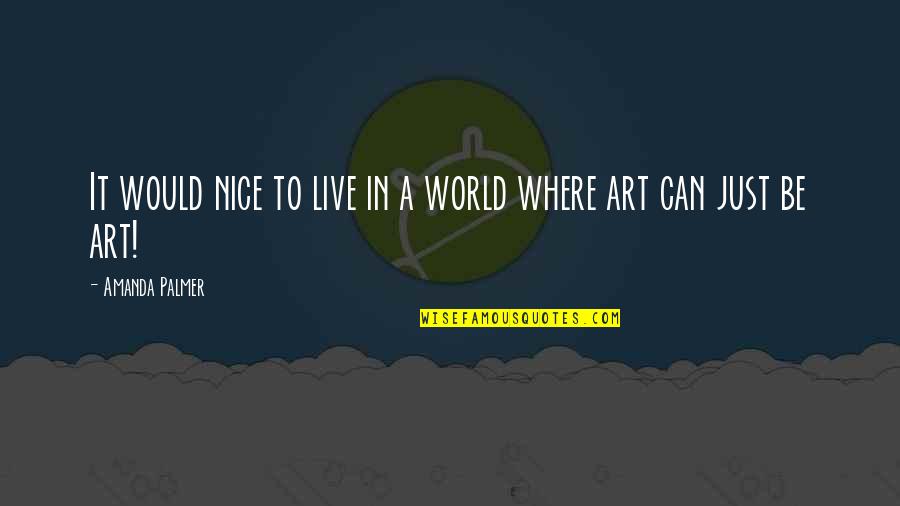 Can't Be Nice Quotes By Amanda Palmer: It would nice to live in a world