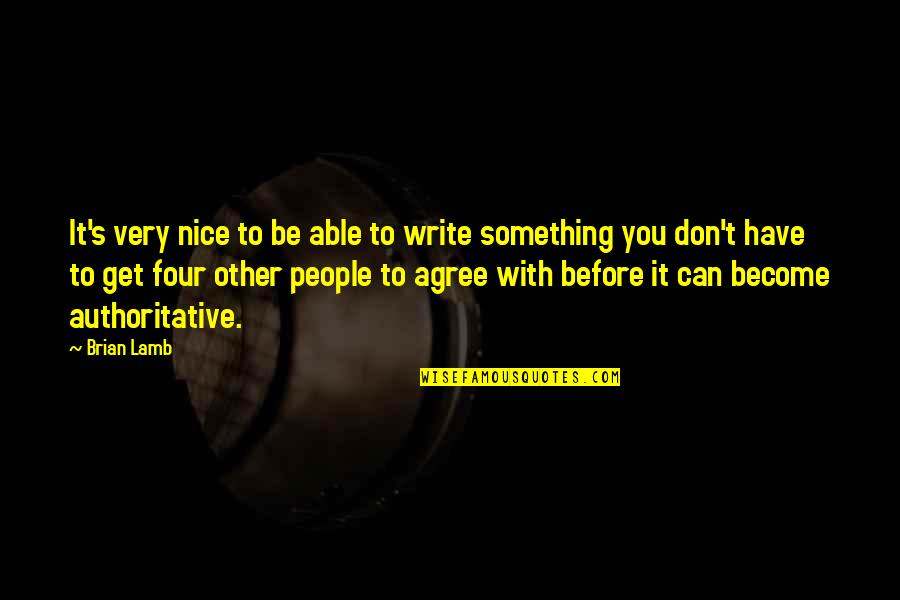 Can't Be Nice Quotes By Brian Lamb: It's very nice to be able to write