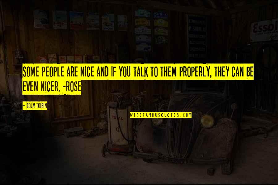 Can't Be Nice Quotes By Colm Toibin: Some people are nice and if you talk
