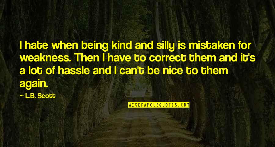 Can't Be Nice Quotes By L.B. Scott: I hate when being kind and silly is