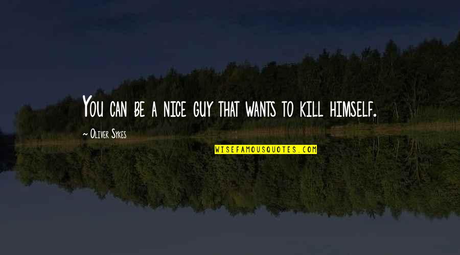 Can't Be Nice Quotes By Oliver Sykes: You can be a nice guy that wants