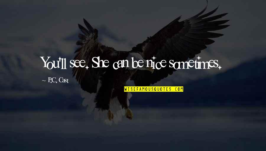 Can't Be Nice Quotes By P.C. Cast: You'll see. She can be nice sometimes.