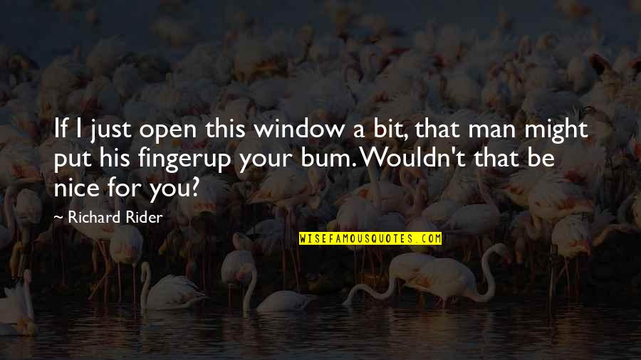 Can't Be Nice Quotes By Richard Rider: If I just open this window a bit,