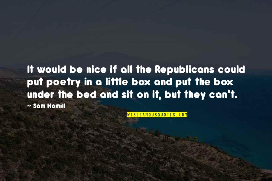 Can't Be Nice Quotes By Sam Hamill: It would be nice if all the Republicans