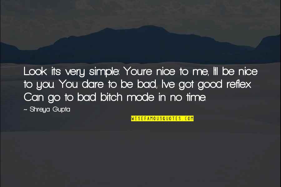 Can't Be Nice Quotes By Shreya Gupta: Look its very simple: You're nice to me,