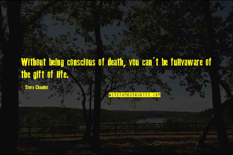 Can't Be Quotes By Steve Chandler: Without being conscious of death, you can't be
