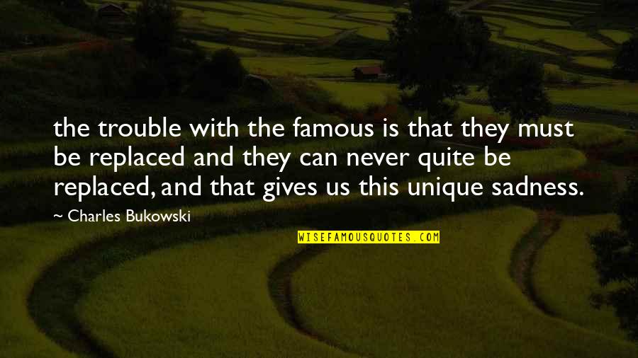 Can't Be Replaced Quotes By Charles Bukowski: the trouble with the famous is that they