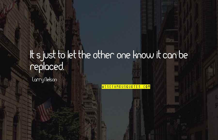 Can't Be Replaced Quotes By Larry Nelson: It's just to let the other one know