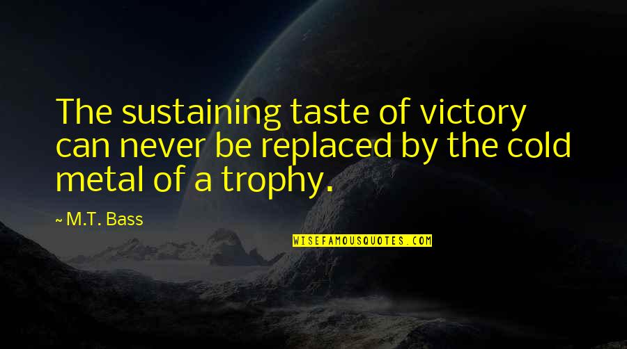 Can't Be Replaced Quotes By M.T. Bass: The sustaining taste of victory can never be