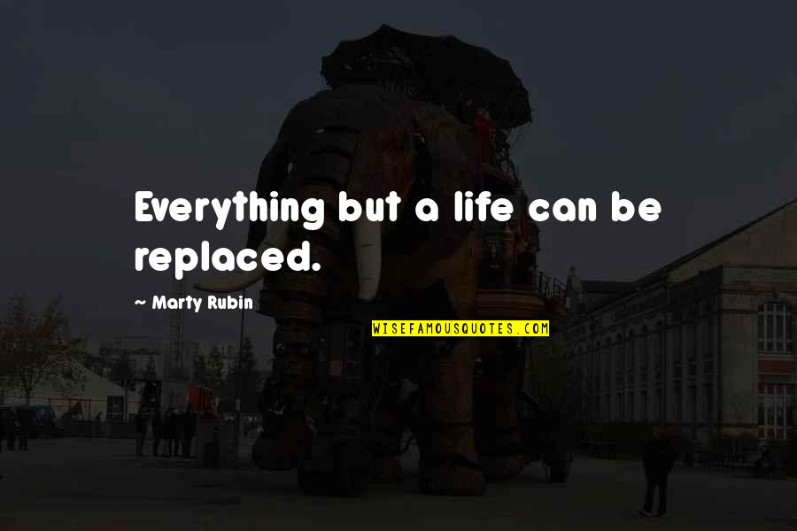 Can't Be Replaced Quotes By Marty Rubin: Everything but a life can be replaced.