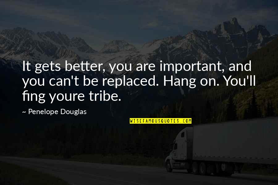 Can't Be Replaced Quotes By Penelope Douglas: It gets better, you are important, and you