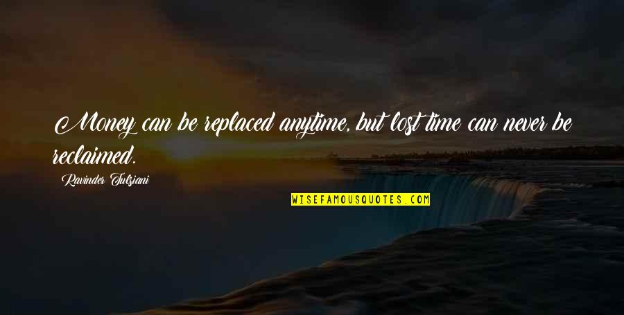 Can't Be Replaced Quotes By Ravinder Tulsiani: Money can be replaced anytime, but lost time