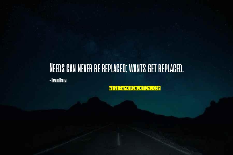 Can't Be Replaced Quotes By Umair Naeem: Needs can never be replaced; wants get replaced.