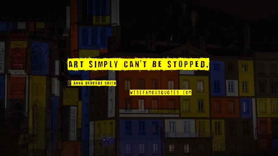 Can't Be Stopped Quotes By Anna Deavere Smith: Art simply can't be stopped.