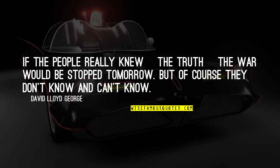 Can't Be Stopped Quotes By David Lloyd George: If the people really knew [the truth] the